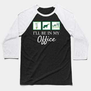 'I'll Be In My Office' Funny Gardening Gift Baseball T-Shirt